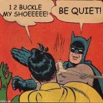 bat man 1 2 buckle my shoe | 1 2 BUCKLE MY SHOEEEEE! BE QUIET! | image tagged in memes,batman slapping robin | made w/ Imgflip meme maker