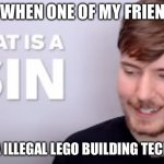 Lego sins | ME WHEN ONE OF MY FRIENDS; MADE A ILLEGAL LEGO BUILDING TECHNIQUE | image tagged in that is a sin | made w/ Imgflip meme maker