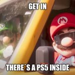 super mario bros movie | GET IN; THERE´S A PS5 INSIDE | image tagged in super mario bros movie,ps5 | made w/ Imgflip meme maker