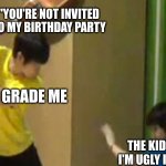 Guitar hit | "YOU'RE NOT INVITED TO MY BIRTHDAY PARTY; 1ST GRADE ME; THE KID WHO SAID I'M UGLY IN 1ST GRADE | image tagged in guitar hit | made w/ Imgflip meme maker