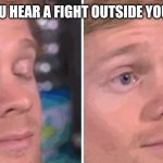 Blinking white man | WHEN YOU HEAR A FIGHT OUTSIDE YOUR CLASS | image tagged in blinking white man | made w/ Imgflip meme maker