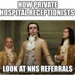 NHS referral | HOW PRIVATE HOSPITAL RECEPTIONISTS; LOOK AT NHS REFERRALS | image tagged in haughty renaissance men | made w/ Imgflip meme maker