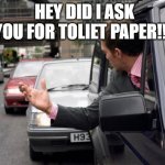 Tail Gating | HEY DID I ASK YOU FOR TOLIET PAPER!!! | image tagged in tail gating | made w/ Imgflip meme maker