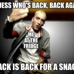 i'm not sure if this is already posted | GUESS WHO'S BACK, BACK AGAIN; ME AT THE FRIDGE; JACK IS BACK FOR A SNACK | image tagged in guess who's back back again,funny | made w/ Imgflip meme maker