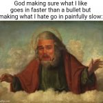 Annoyingly slow | God making sure what I like goes in faster than a bullet but making what I hate go in painfully slow: | image tagged in laughing god,school,gaming,boring,memes,relatable | made w/ Imgflip meme maker