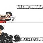 random memes: | MAKING NORMAL MEMES:; MAKING RANDOM MEMES: | image tagged in mickey mouse drake | made w/ Imgflip meme maker