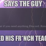 says the guy who called his fr*nch teacher "hot"