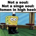 Spuch | Not a soul:
Not a singe soul:
Women in high heels: | image tagged in spunch bop boots,shitpost,spongebob,oh wow are you actually reading these tags | made w/ Imgflip meme maker