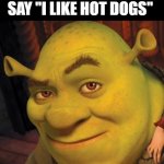don't look at me like that... | MY DOG WHEN I SAY "I LIKE HOT DOGS" | image tagged in shrek sexy face | made w/ Imgflip meme maker