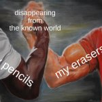 my stuff is related to john cena | disappearing from the known world; my erasers; my pencils | image tagged in memes,epic handshake | made w/ Imgflip meme maker
