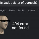 Fake search | Is Jada , sister of durgesh? 404 error not found | image tagged in fake search | made w/ Imgflip meme maker