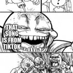 shut | PEOPLE LISTENING TO ORIGINAL MUSIC:; HEY! THAT SONG IS FROM TIKTOK | image tagged in angry mob | made w/ Imgflip meme maker