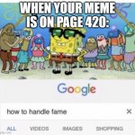 i am very famous now | WHEN YOUR MEME IS ON PAGE 420: | image tagged in how to handle fame | made w/ Imgflip meme maker