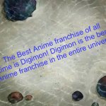 SpongeBob thing | The Best Anime franchise of all time is Digimon! Digimon is the best Anime franchise in the entire universe! | image tagged in spongebob thing | made w/ Imgflip meme maker