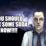 you should drink some soda now meme