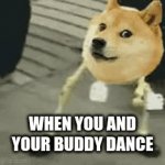 dude | WHEN YOU AND YOUR BUDDY DANCE | image tagged in gifs,funny | made w/ Imgflip video-to-gif maker