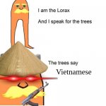 'Nam | Vietnamese | image tagged in i am the lorax and i speak for the trees,vietnam | made w/ Imgflip meme maker