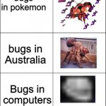 Meanwhile in Autralia | bugs in pokemon; bugs in Australia; Bugs in computers | image tagged in 6 panel,funny memes,pokemon,meanwhile in australia | made w/ Imgflip meme maker