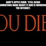 when you're one year old, but considered a dead game... like come on | ANDY'S APPLE FARM: *STILL BEING UPDATED, HAS ANIMATIONS MADE ABOUT IT AND IS WORKING ON CHAPTER 2*
THE INTERNET: | image tagged in dark souls you died | made w/ Imgflip meme maker