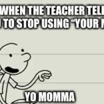 Good one,Greg | WHEN THE TEACHER TELLS YOU TO STOP USING “YOUR MOM” | image tagged in gifs,good guy greg | made w/ Imgflip video-to-gif maker