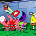 Funi | Me; My mom; My brother who accidentally ate my Snickers chocolate ice cream bar | image tagged in mr krabs strangling patrick in hd,memes | made w/ Imgflip meme maker