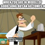 Dumb Meme #84 | WHEN YOU ARE IN MIDDLE OF A GOOD SONG BUT AN AD COMES IN:; AD | image tagged in curse you perry the platypus | made w/ Imgflip meme maker