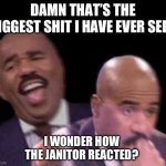 Oh shit | DAMN THAT’S THE BIGGEST SHIT I HAVE EVER SEEN; I WONDER HOW THE JANITOR REACTED? | image tagged in oh shit | made w/ Imgflip meme maker