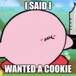 This is a threat | I SAID I; WANTED A COOKIE | image tagged in kirby with a knife blank template | made w/ Imgflip meme maker