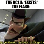 Flash movie be like | THE FLASH:; THE DCEU: *EXISTS* | image tagged in good day gentlemen,the flash,dc,dceu | made w/ Imgflip meme maker