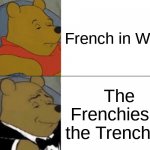 The French could've won in ww2 but they never attacked | French in WW2; The Frenchies in the Trenchies | image tagged in memes,tuxedo winnie the pooh | made w/ Imgflip meme maker