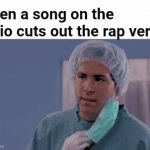 I mean, I know why. But why? | When a song on the radio cuts out the rap verse: | image tagged in gifs,music,relatable | made w/ Imgflip video-to-gif maker