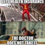 haah | GETS HEALTH INSURANCE; THE DOCTOR DOES NOT TAKE IT | image tagged in joker getting hit by a taxi | made w/ Imgflip meme maker