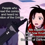 Imagine if RWBY and Venom occurred in the same universe | People who watched the Gods' origins in Volume 9; People who read the comics and heard no mention of the Grimm; Me explaining why and how Knull from the Venom comics could be the God of Darkness in RWBY | image tagged in ruby ranting | made w/ Imgflip meme maker