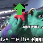all the time | AVERAGE USERS; UPVOTE BEGGERS; POINTS | image tagged in give me the child,upvote begging,upvote if you agree,why are you reading the tags | made w/ Imgflip meme maker