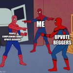 your both stupid | ME; PEOPLE COMPLAINING ABOUT UPVOTE BEGGERS; UPVOTE BEGGERS | image tagged in spider man triple,upvote begging,why are you reading the tags | made w/ Imgflip meme maker