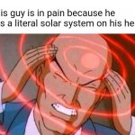 My Very Educated Mother Just Served Us Nine Pizzas | This guy is in pain because he has a literal solar system on his head | image tagged in anime guy brain waves,memes | made w/ Imgflip meme maker