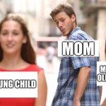 My life | MOM; MIDDLE AND OLDEST CHILD; YOUNG CHILD | image tagged in distracted boyfriend | made w/ Imgflip meme maker