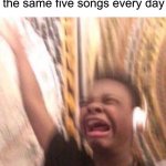 I think I need to find new songs | Rare footage of me blasting the same five songs every day | image tagged in kid listening to music screaming with headset,memes,funny,relatable memes,music,true story | made w/ Imgflip meme maker