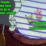 For all of you going to summer school, I’m very sorry | People who have to go to summer school; People who can do whatever they want during the summer | image tagged in squidward window,memes,funny,school,summer,summer vacation | made w/ Imgflip meme maker