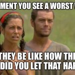 Survivor shocked with Matty 1 | THIS MOMENT YOU SEE A WORST WINNER; THEY BE LIKE HOW THE HELL DID YOU LET THAT HAPPEN | image tagged in survivor shocked with matty 1 | made w/ Imgflip meme maker