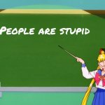 Sailor Moon Chalkboard | People are stupid | image tagged in sailor moon chalkboard | made w/ Imgflip meme maker