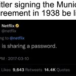 “We will not invade Czechoslovakia or anywhere else” | Hitler signing the Munich Agreement in 1938 be like | image tagged in love is sharing a password,netflix,history memes,hitler,munich agreement,ww2 | made w/ Imgflip meme maker
