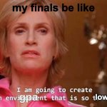 gpa and finals | my finals be like; gpa; low | image tagged in sue sylvester,glee | made w/ Imgflip meme maker