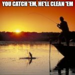Fishing | BE FISHERS OF MEN - 
YOU CATCH 'EM, HE'LL CLEAN 'EM; JASIU KAZIU
1-SENTENCE SERMONS | image tagged in fishing | made w/ Imgflip meme maker