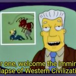 I For One Welcome Our New Insect Overlords | I, for one, welcome the imminent collapse of Western Civilization. | image tagged in i for one welcome our new insect overlords | made w/ Imgflip meme maker
