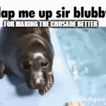 DAB ME UP SIR BLUBBY | FOR MAKING THE CRUSADE BETTER | image tagged in gifs,dab me up sir blubby | made w/ Imgflip video-to-gif maker