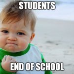 Success Kid Original | STUDENTS; END OF SCHOOL | image tagged in memes,success kid original | made w/ Imgflip meme maker