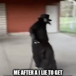 ha ha | ME AFTER A I LIE TO GET OUT OF TROUBLE AND IT WORKED | image tagged in gifs,nooo haha go brrr | made w/ Imgflip video-to-gif maker