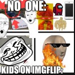 dayummmmmmmm | NO  ONE:; KIDS ON IMGFLIP: | image tagged in 4 overused memes | made w/ Imgflip meme maker