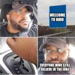Some people really still think that, I guess | WELCOME TO OHIO; EVERYONE WHO STILL BELIEVE IN THE JOKE | image tagged in car reverse,memes,funny,ohio,only in ohio | made w/ Imgflip meme maker